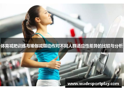 体育减肥训练与瑜伽减脂动作对不同人群适应性差异的比较与分析